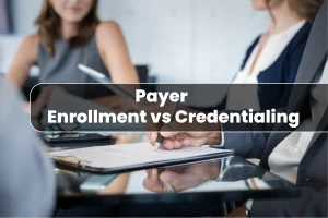 Payer Enrollment vs. Credentialing: Understanding the Critical Differences