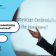 Is Physician Credentialing Worth the Investment? 