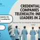 Credentialing Companies for Telehealth: Who’s Leading the Industry in 2025? 